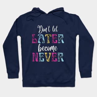 Don't Let Later Become Never Hoodie